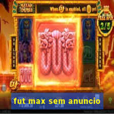 fut max sem anuncio